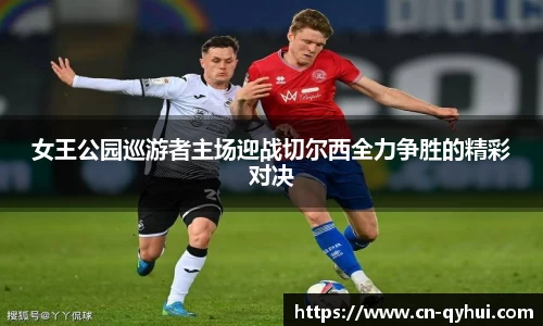 女王公园巡游者主场迎战切尔西全力争胜的精彩对决
